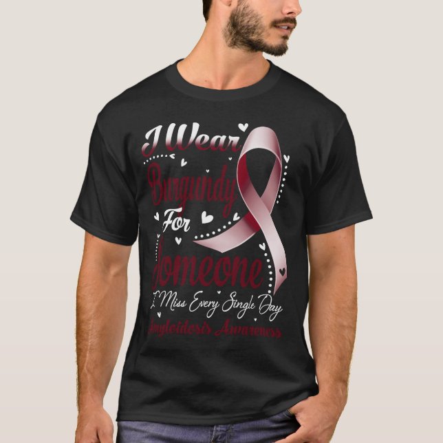 I Wear Burgundy For Someone AMYLOIDOSIS Awareness T-Shirt (Front)