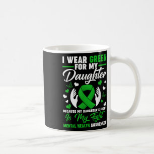 I Wear Green For My Daughter Mental Health Awarene Coffee Mug