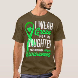I Wear Green For My Daughter Non-Hodgkin Lymphoma T-Shirt