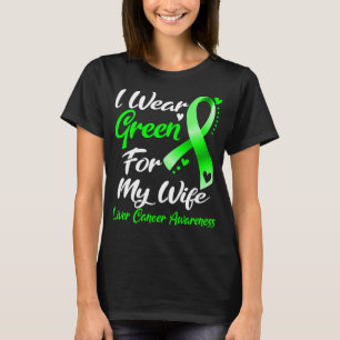 I Wear Green For My Wife Liver Cancer Awareness T-Shirt