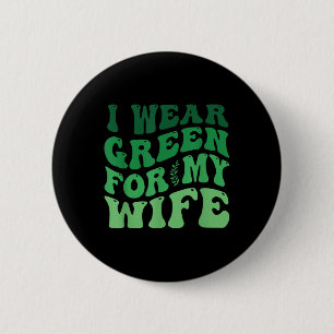 I Wear Green For My Wife Mental Health Awareness G 2 Inch Round Button