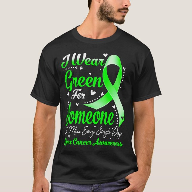 I Wear Green For Someone LIVER CANCER Awareness T-Shirt (Front)
