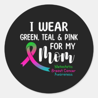 I Wear Green Teal Pink For My Mom Metastatic Classic Round Sticker