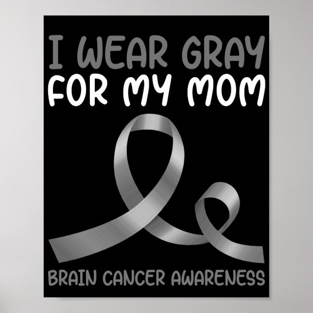 I Wear Grey For My Mom  Brain Tumour Grey Ribbon Poster (Front)