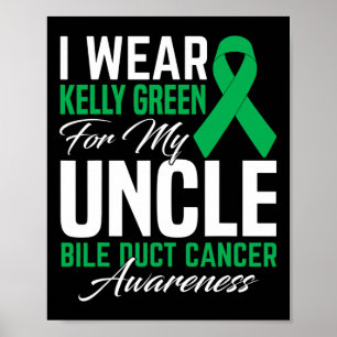 I Wear Kelly Green For My Uncle Bile Duct Cancer A Poster