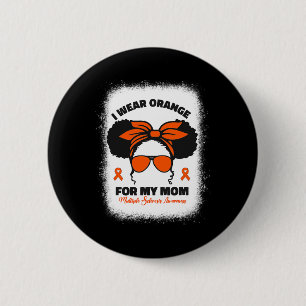 I Wear Orange For My Mom Ms Multiple Sclerosis Awa 2 Inch Round Button