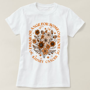 I Wear Orange For Someone I Love Kidney Cancer T-Shirt