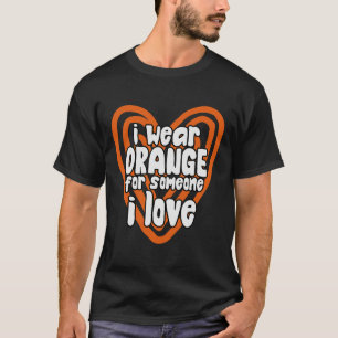 I Wear Orange For Someone I Love Leukaemia Cancer T-Shirt