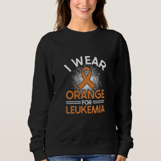 I wear orange forLeukemia Awareness Sweatshirt