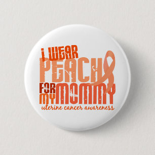 I Wear Peach For My Mommy 6.4 Uterine Cancer 2 Inch Round Button