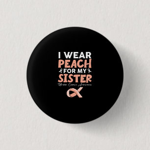 I Wear Peach For My Sister Uterine Cancer Awarenes 1 Inch Round Button
