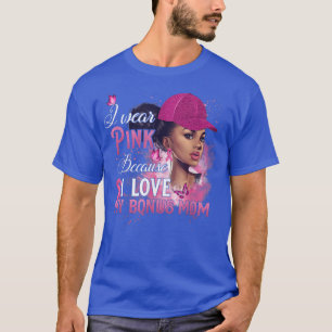 I Wear Pink Because I Love My Bonus Mom Breast Can T-Shirt
