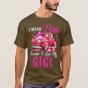 I Wear Pink Because I Love My Gigi Truck Breast Ca T-Shirt