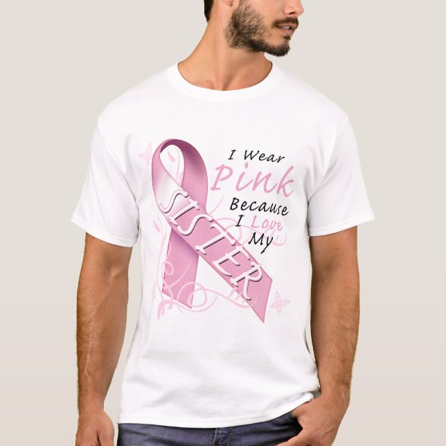 I Wear Pink Because I Love My Sister T-Shirt (Front)