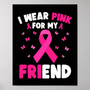 I Wear Pink For My Friend Breast Cancer Awareness  Poster