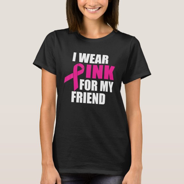 I Wear Pink For My Friend Breast Cancer T-Shirt (Front)