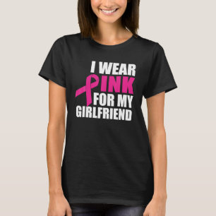 I Wear Pink For My Girlfriend Breast Cancer T-Shirt