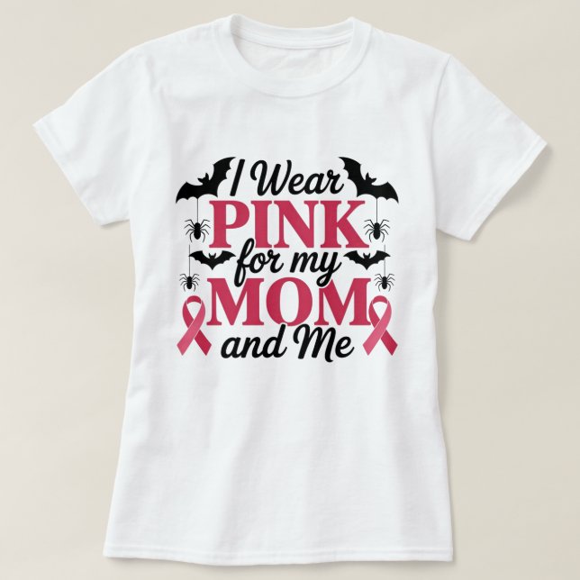 I Wear Pink for My Mom and Me Awareness  T-Shirt (Design Front)