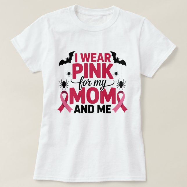 I Wear Pink for My Mom and Me Awareness  T-Shirt (Design Front)