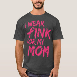 I Wear Pink For My Mom Breast Cancer Awareness 113 T-Shirt
