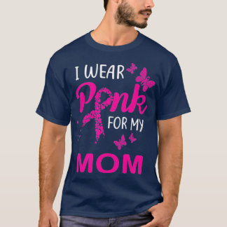I Wear Pink For My Mom Breast Cancer Awareness (1) T-Shirt