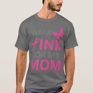 I Wear Pink For My Mom Breast Cancer Awareness   1 T-Shirt