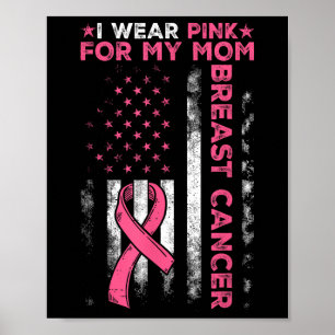 I Wear Pink For My Mom Breast Cancer Awareness Ame Poster