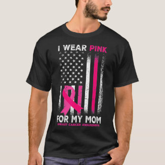 I Wear Pink For My Mom Breast Cancer Awareness Ame T-Shirt