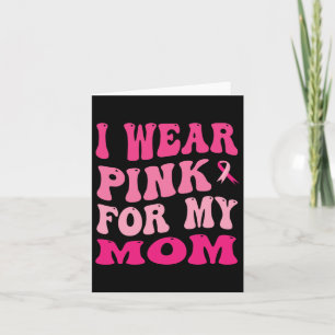I Wear Pink For My Mom Breast Cancer Awareness Card