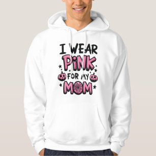 I Wear Pink For My Mom Breast Cancer Awareness Hoodie