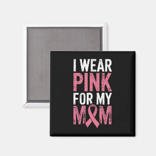 I Wear Pink For My Mom Breast Cancer Awareness Magnet