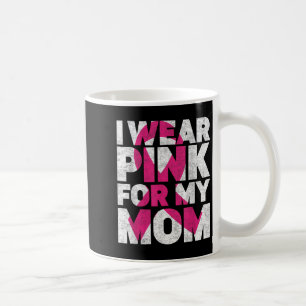 I Wear Pink For My Mom Breast Cancer Awareness Ret Coffee Mug
