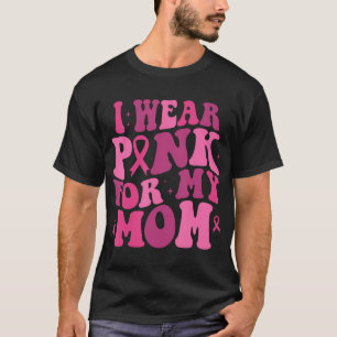 I Wear Pink For My Mom Breast Cancer Awareness T-Shirt