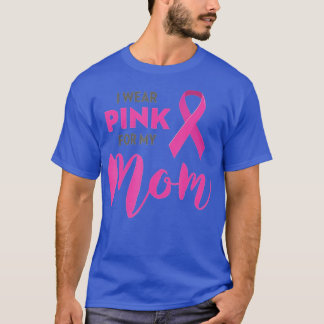 I Wear Pink For My Mom Breast Cancer Awareness  T-Shirt