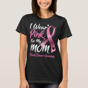 I Wear Pink For my mom Breast Cancer T-Shirt