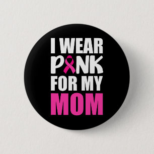 I Wear Pink For My Mom Pink Ribbon Breast Cancer A 2 Inch Round Button