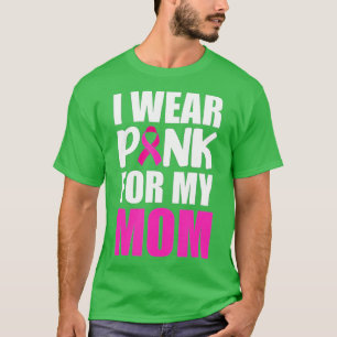 I Wear Pink For My Mom Pink Ribbon Breast Cancer A T-Shirt
