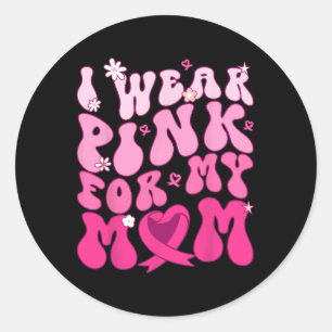 I Wear Pink For My Mom Support Breast Cancer Aware Classic Round Sticker