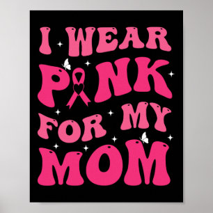 I Wear Pink For My Mom Support Breast Cancer Aware Poster