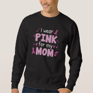 I Wear Pink For My Mom Sweatshirt