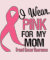 I Wear Pink For My Mom