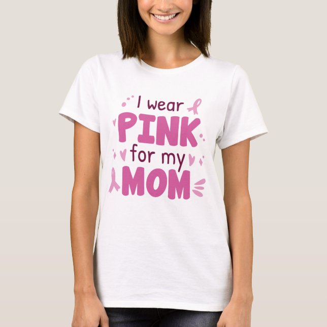 I Wear Pink For My Mom T-Shirt (Front)