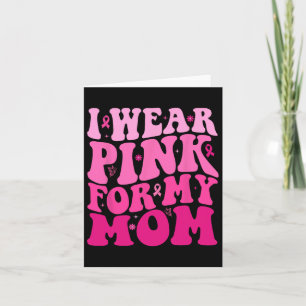 I Wear Pink For My Mom Warrior Breast Cancer Suppo Card