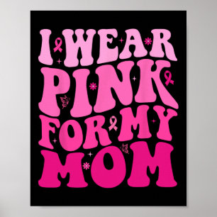 I Wear Pink For My Mom Warrior Breast Cancer Suppo Poster