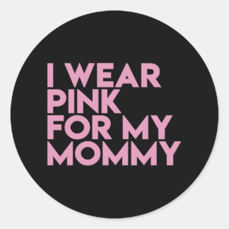 I Wear Pink For My Mommy Awareness Classic Round Sticker