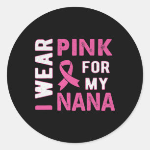 I Wear Pink for My Nana Breast Cancer Awareness T Classic Round Sticker