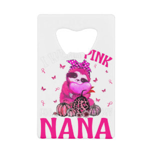 I Wear Pink For My Nana Breast Cancer Sloth Credit Card Bottle Opener