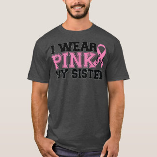 I Wear Pink for my Sister - Breast Cancer Awarenes T-Shirt