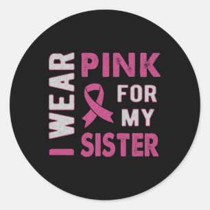 I Wear Pink For My Sister Breast Cancer Awareness  Classic Round Sticker