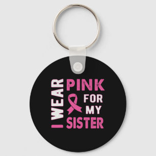I Wear Pink for My Sister Breast Cancer Awareness  Keychain